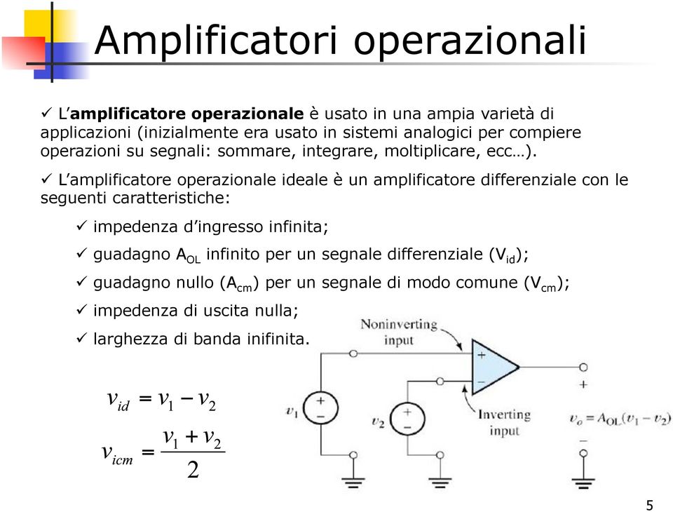 L amplificatore operazionale ideale è un amplificatore differenziale con le seguenti caratteristiche: impedenza d ingresso infinita;