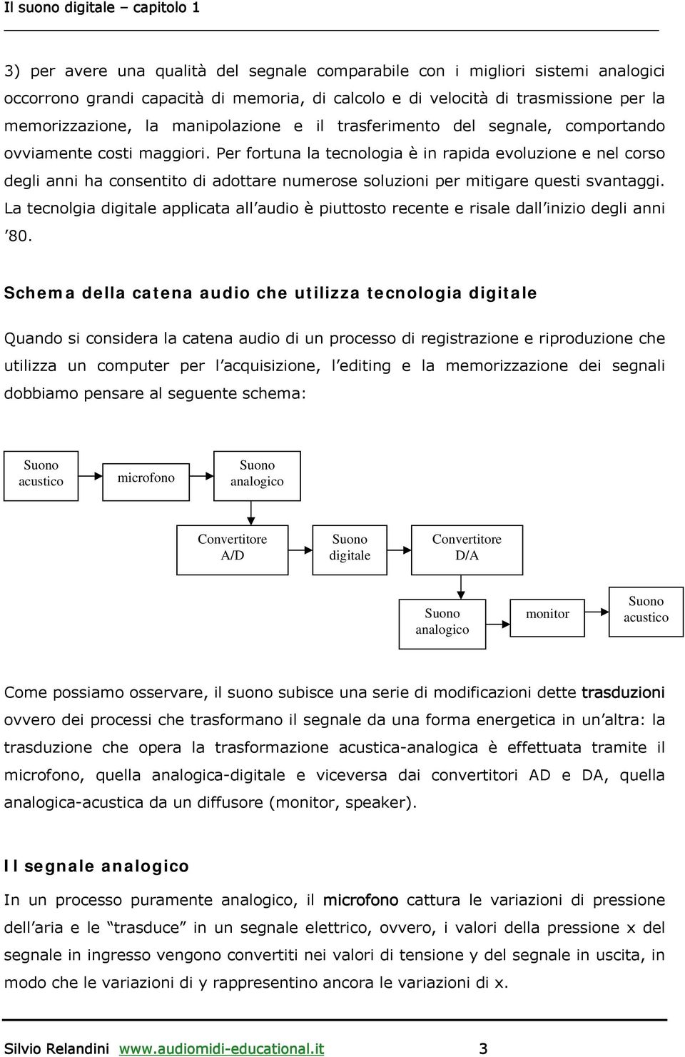 Per fortuna la tecnologia è in rapida evoluzione e nel corso degli anni ha consentito di adottare numerose soluzioni per mitigare questi svantaggi.