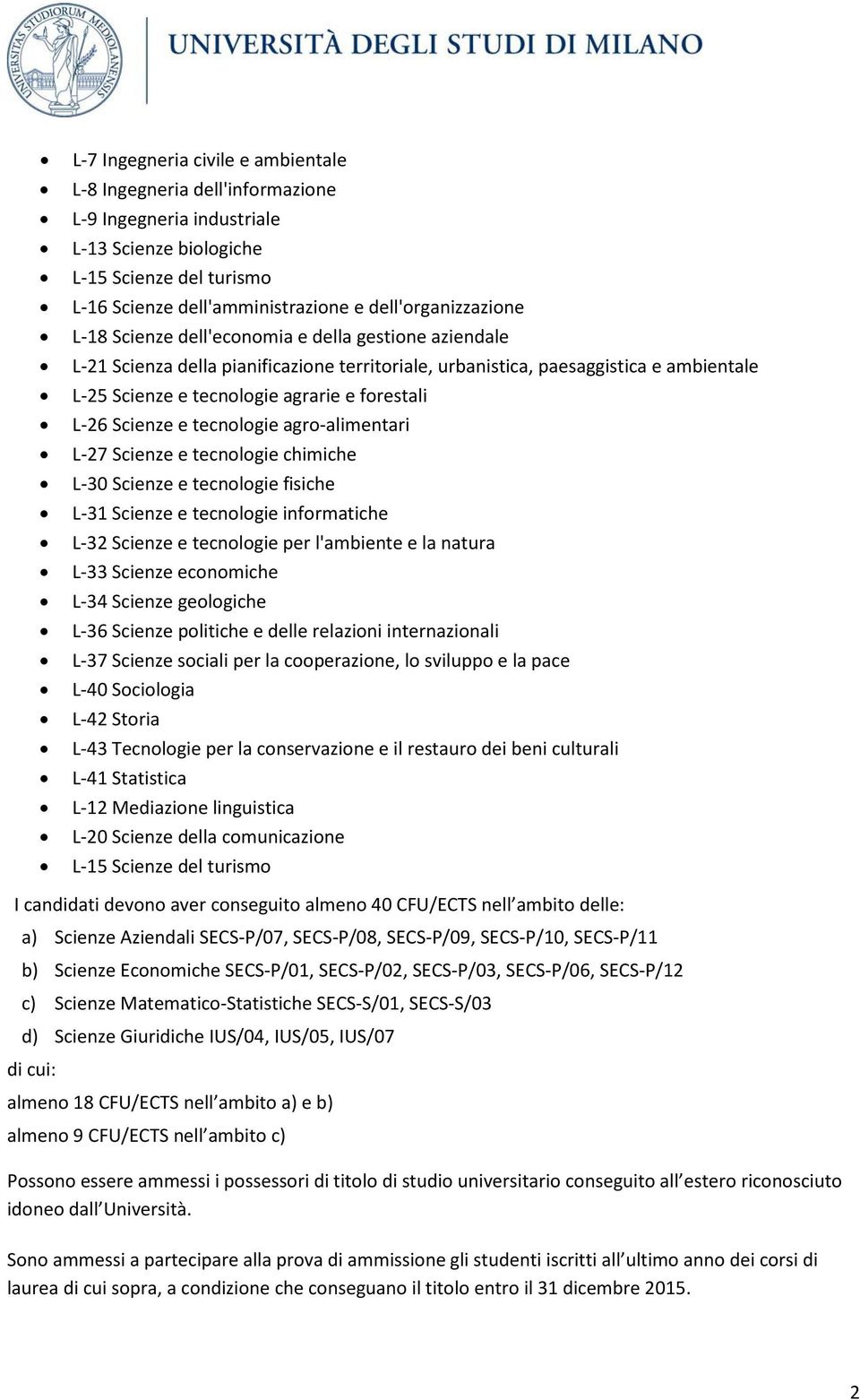 Scienze e tecnologie agro-alimentari L-27 Scienze e tecnologie chimiche L-30 Scienze e tecnologie fisiche L-31 Scienze e tecnologie informatiche L-32 Scienze e tecnologie per l'ambiente e la natura