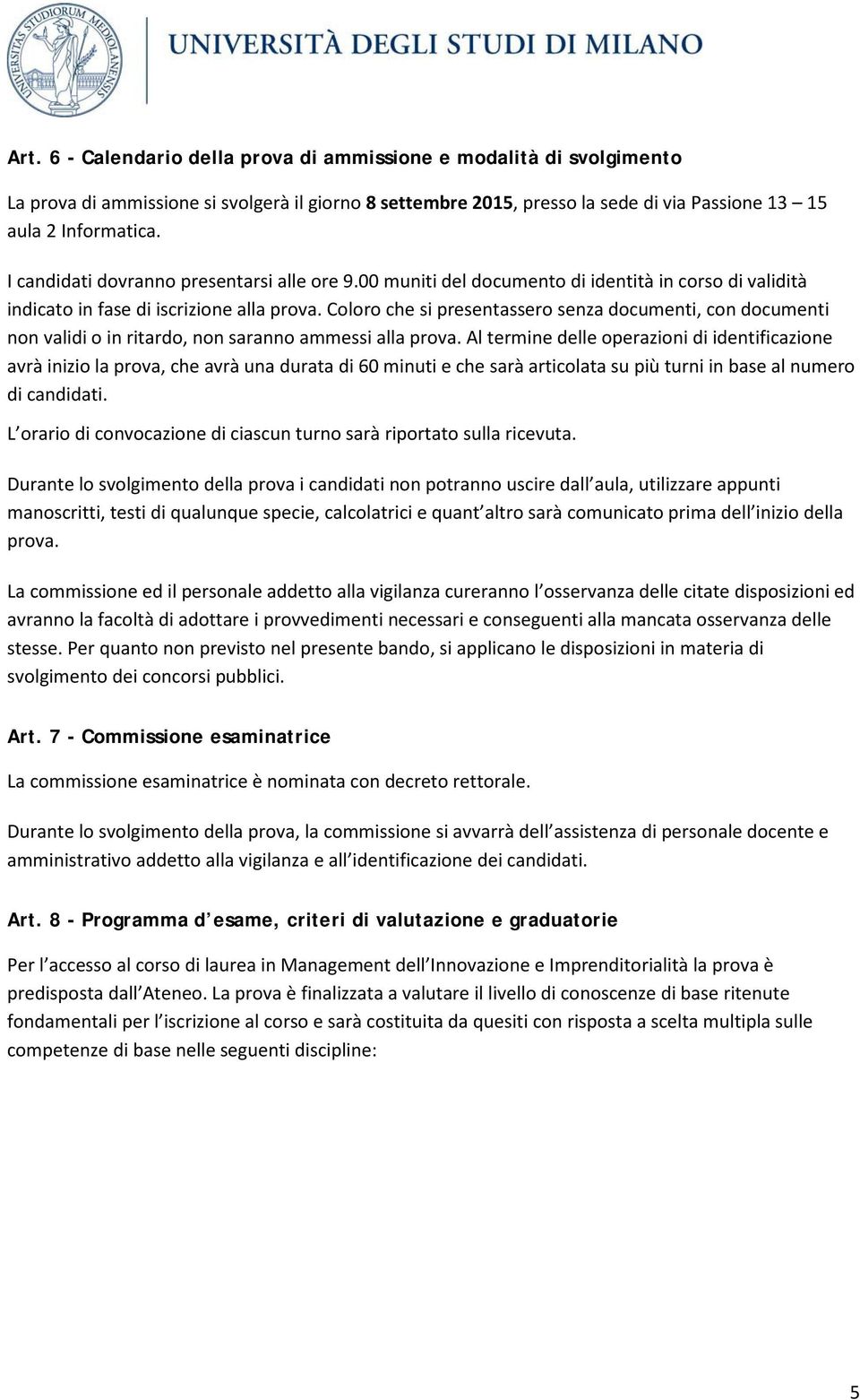 Coloro che si presentassero senza documenti, con documenti non validi o in ritardo, non saranno ammessi alla prova.