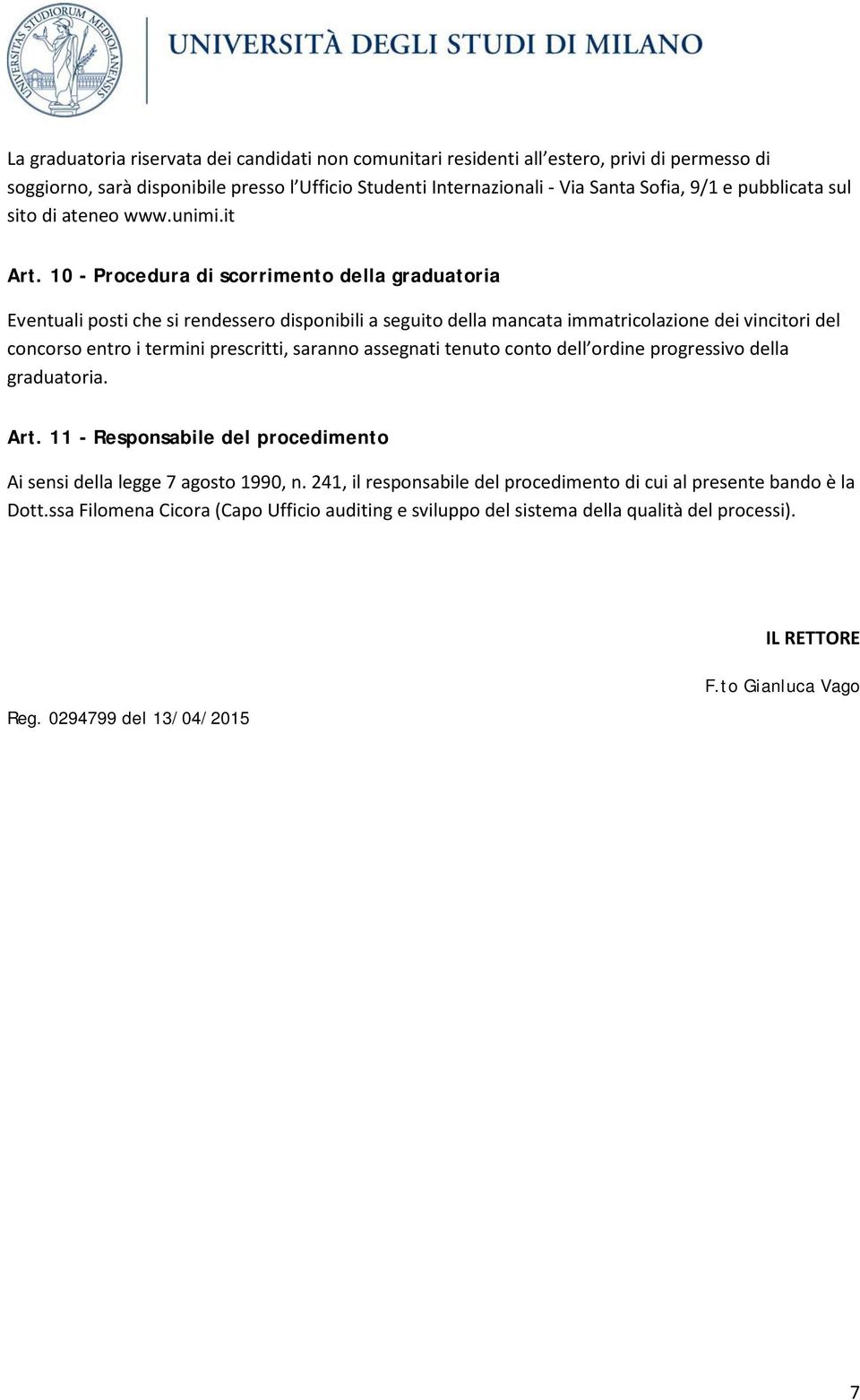 10 - Procedura di scorrimento della graduatoria Eventuali posti che si rendessero disponibili a seguito della mancata immatricolazione dei vincitori del concorso entro i termini prescritti, saranno