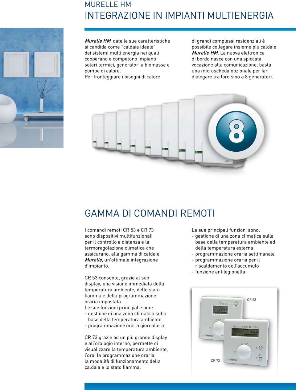 La nuova elettronica di bordo nasce con una spiccata vocazione alla comunicazione, basta una microscheda opzionale per far dialogare tra loro sino a 8 generatori.