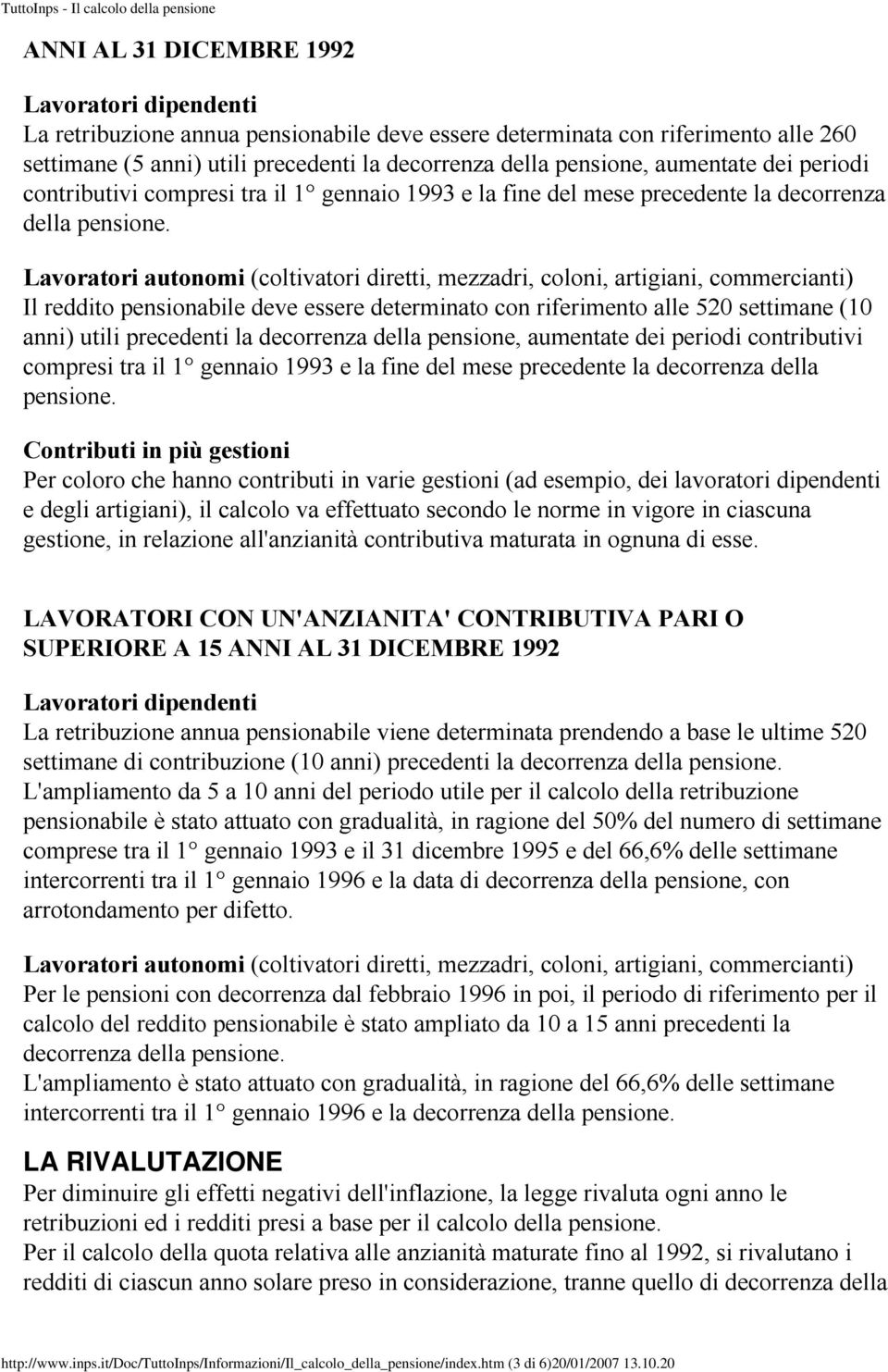 Lavoratori autonomi (coltivatori diretti, mezzadri, coloni, artigiani, commercianti) Il reddito pensionabile deve essere determinato con riferimento alle 520 settimane (10 anni) utili precedenti la