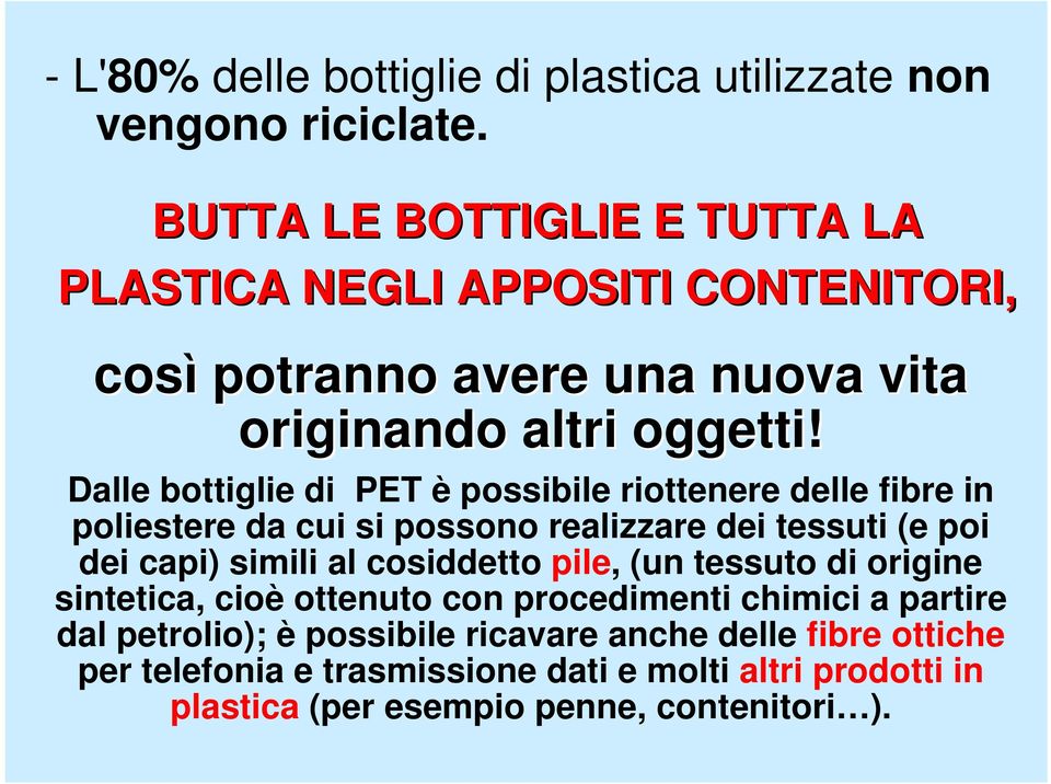 Dalle bottiglie di PET è possibile riottenere delle fibre in poliestere da cui si possono realizzare dei tessuti (e poi dei capi) simili al cosiddetto