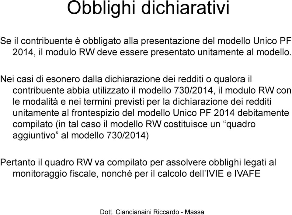 previsti per la dichiarazione dei redditi unitamente al frontespizio del modello Unico PF 2014 debitamente compilato (in tal caso il modello RW costituisce un