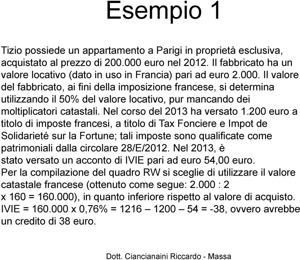 200 euro a titolo di imposte francesi, a titolo di Tax Fonciere e Impot de Solidarieté sur la Fortune; tali imposte sono qualificate come patrimoniali dalla circolare 28/E/2012.