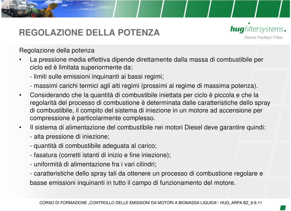 Considerando che la quantità di combustibile iniettata per ciclo è piccola e che la regolarità del processo di combustione è determinata dalle caratteristiche dello spray di combustibile, il compito