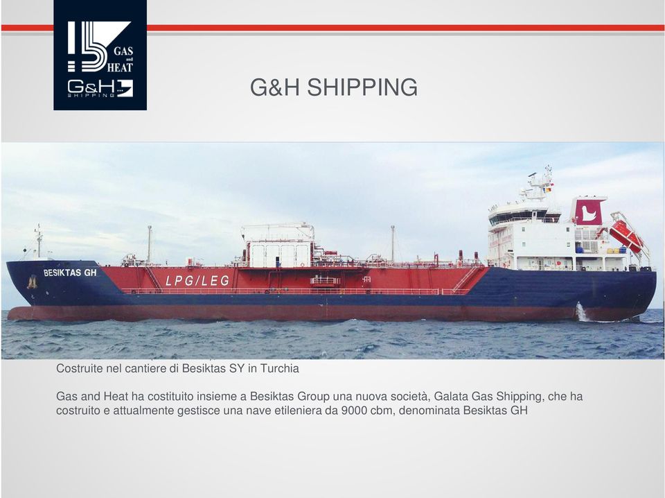 Ad oggi, G&H Shipping ha completato i seguenti progetti: Costruito e venduto a un armatore: 4x3300 cbm SR GPL (2006-2007) Costruito e gestito per proprio conto 4 navi gemelle: Scali Sanlorenzo, Scali