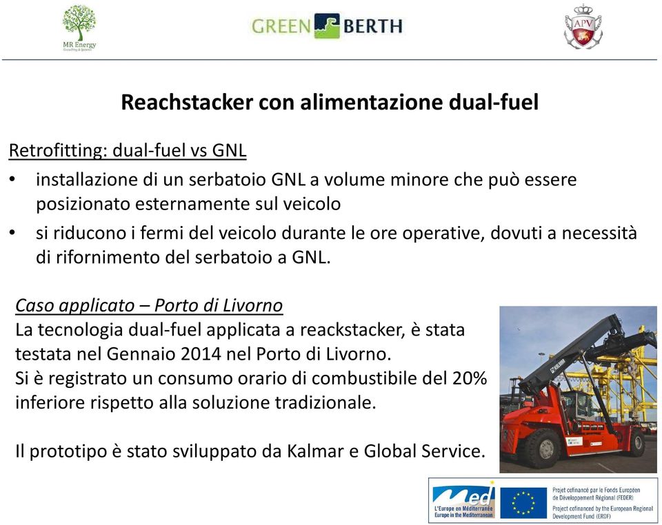 GNL. Caso applicato Porto di Livorno La tecnologia dual-fuelapplicata a reackstacker, è stata testata nel Gennaio 2014 nel Porto di Livorno.