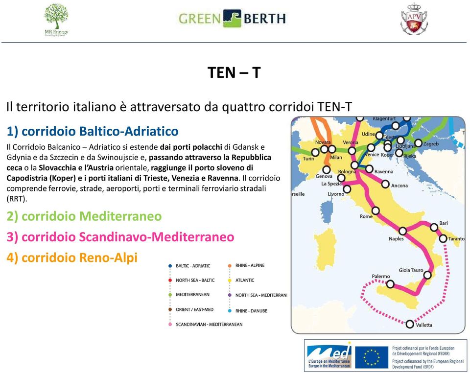 orientale, raggiunge il porto sloveno di Capodistria (Koper) e i porti italiani di Trieste, Venezia e Ravenna.