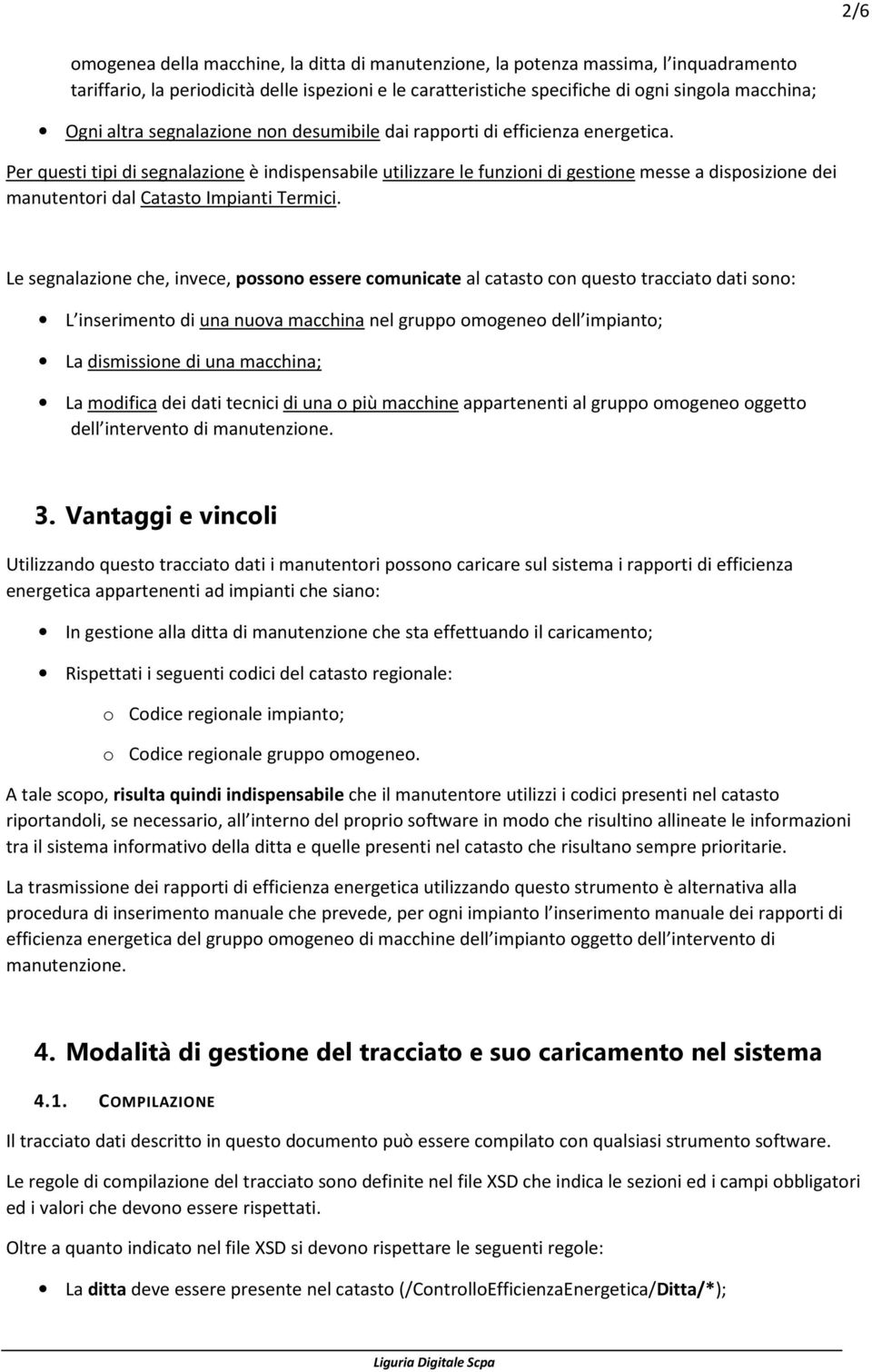 Per questi tipi di segnalazione è indispensabile utilizzare le funzioni di gestione messe a disposizione dei manutentori dal Catasto Impianti Termici.