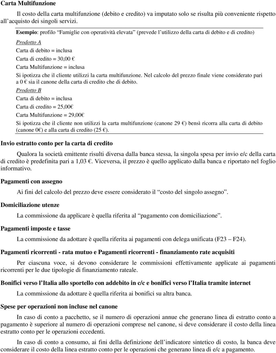 che il cliente utilizzi la carta multifunzione. Nel calcolo del prezzo finale viene considerato pari a 0 sia il canone della carta di credito che di debito.