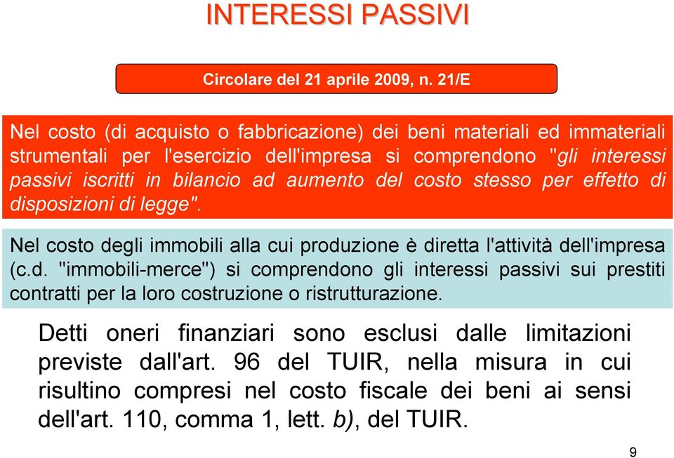 bilancio ad aumento del costo stesso per effetto di disposizioni di legge". Nel costo degli immobili alla cui produzione è diretta l'attività dell'impresa (c.d. "immobili-merce") si comprendono gli interessi passivi sui prestiti contratti per la loro costruzione o ristrutturazione.