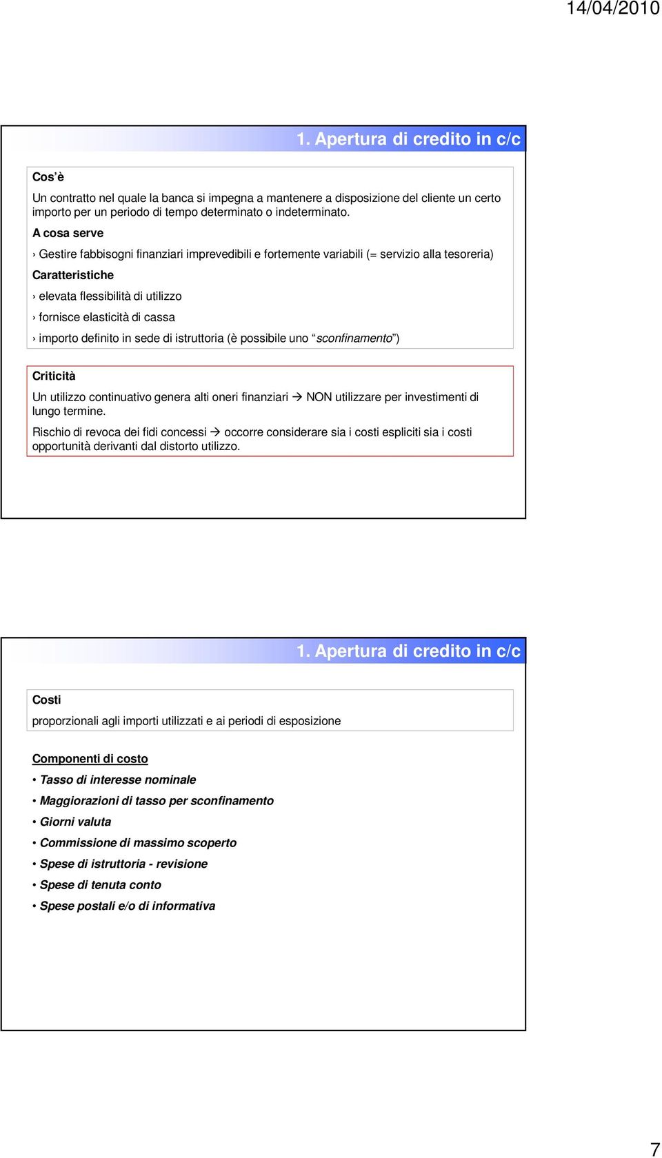 definito in sede di istruttoria (è possibile uno sconfinamento ) Criticità Un utilizzo continuativo genera alti oneri finanziari NON utilizzare per investimenti di lungo termine.