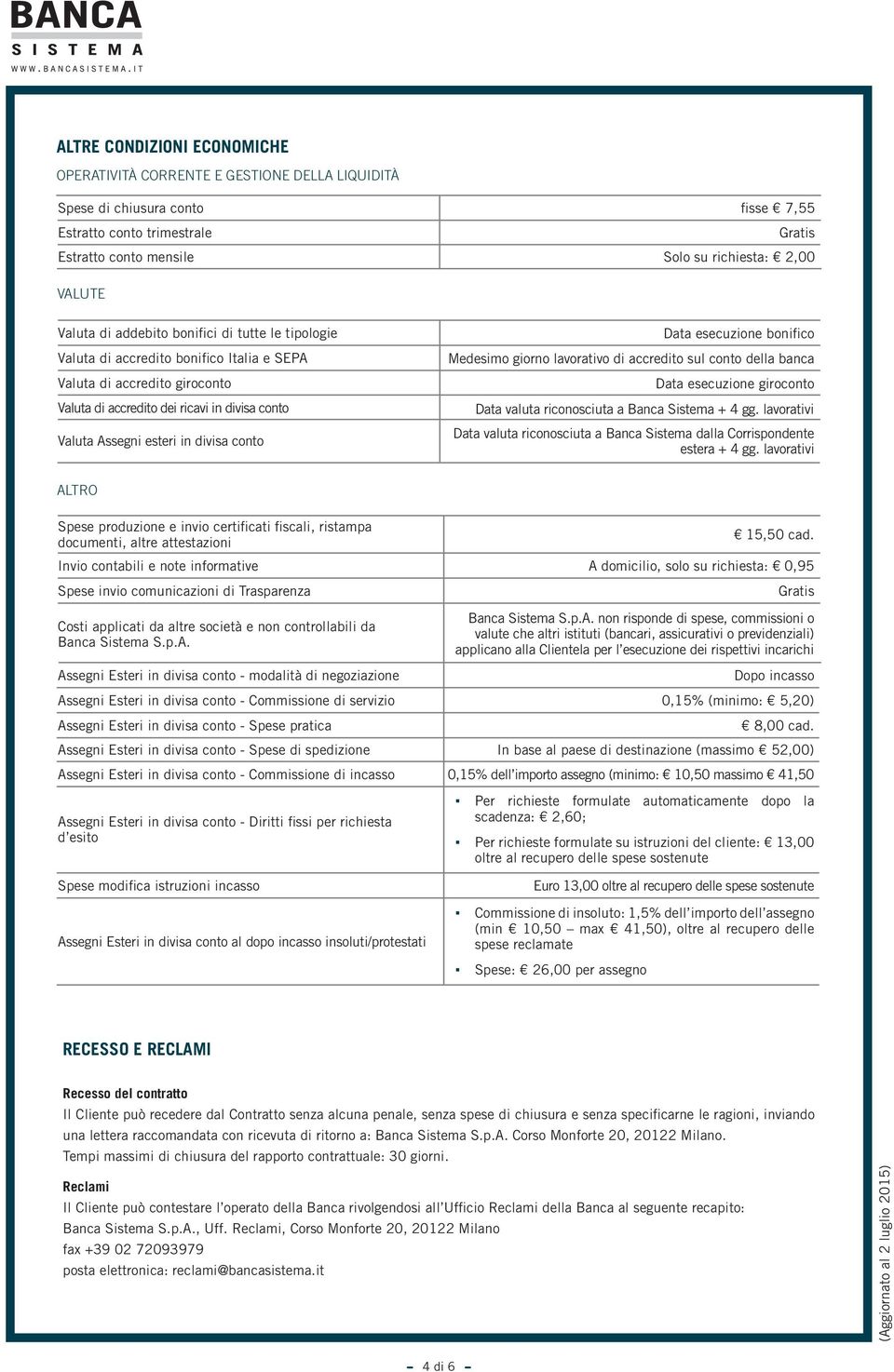 esteri in divisa conto Data esecuzione bonifico Medesimo giorno lavorativo di accredito sul conto della banca Data esecuzione giroconto Data valuta riconosciuta a Banca Sistema + 4 gg.