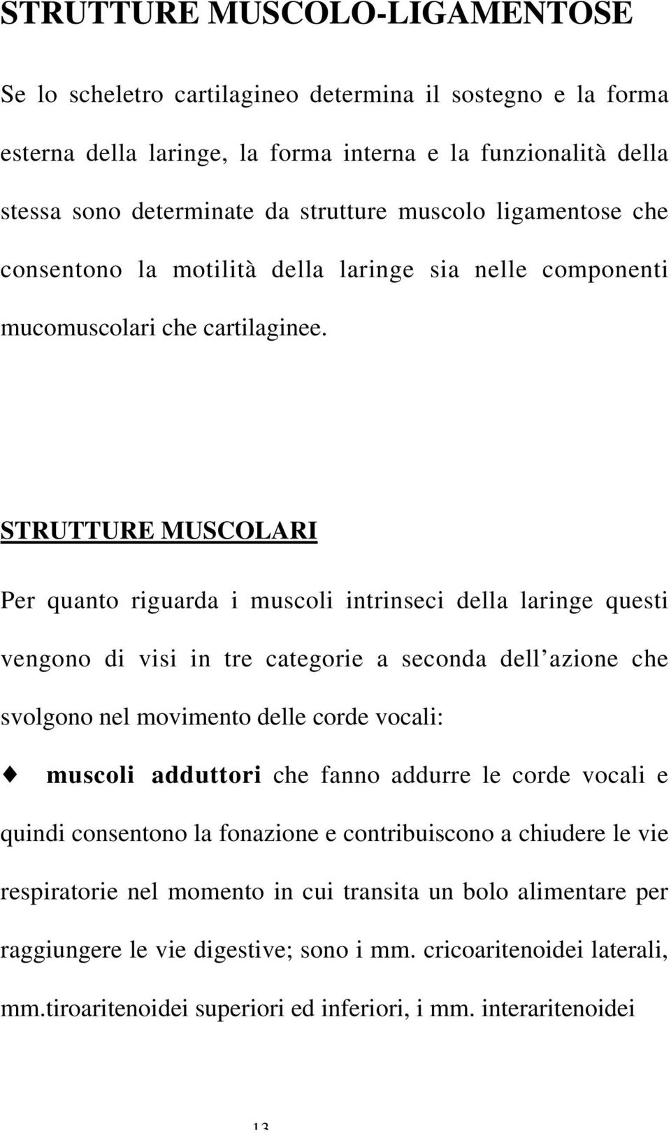 STRUTTURE MUSCOLARI Per quanto riguarda i muscoli intrinseci della laringe questi vengono di visi in tre categorie a seconda dell azione che svolgono nel movimento delle corde vocali:!