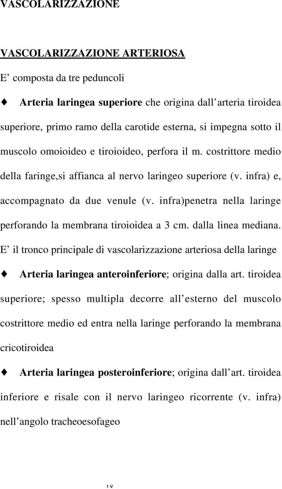 costrittore medio della faringe,si affianca al nervo laringeo superiore (v. infra) e, accompagnato da due venule (v. infra)penetra nella laringe perforando la membrana tiroioidea a 3 cm.