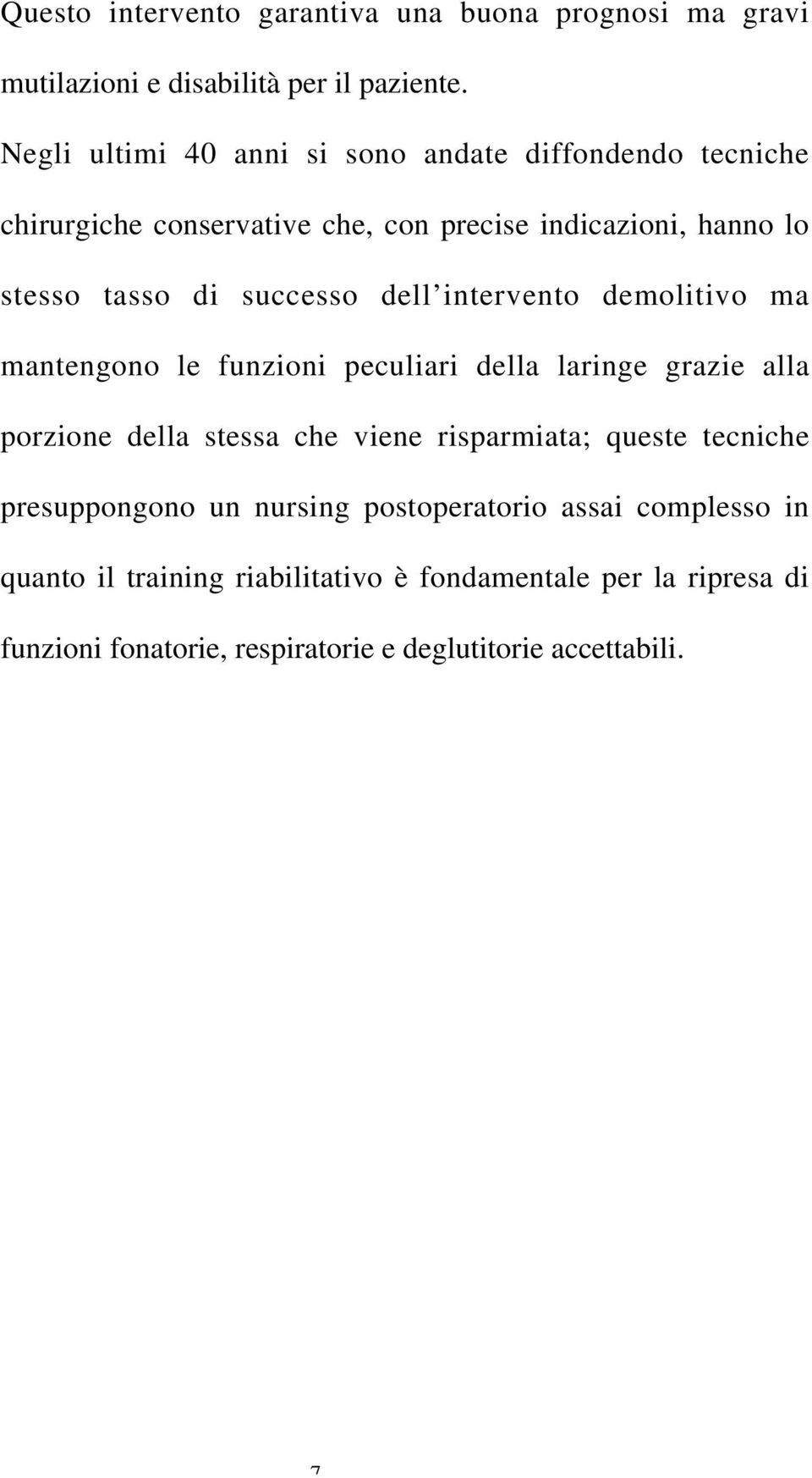 dell intervento demolitivo ma mantengono le funzioni peculiari della laringe grazie alla porzione della stessa che viene risparmiata; queste