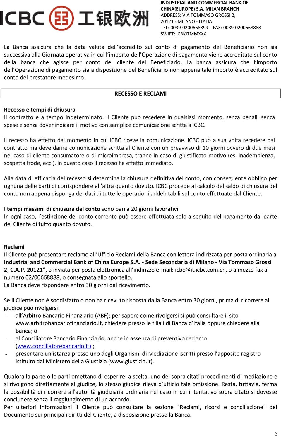 La banca assicura che l importo dell Operazione di pagamento sia a disposizione del Beneficiario non appena tale importo è accreditato sul conto del prestatore medesimo.