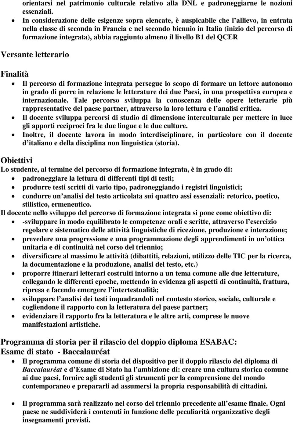 integrata), abbia raggiunto almeno il livello B1 del QCER Versante letterario Il percorso di formazione integrata persegue lo scopo di formare un lettore autonomo in grado di porre in relazione le