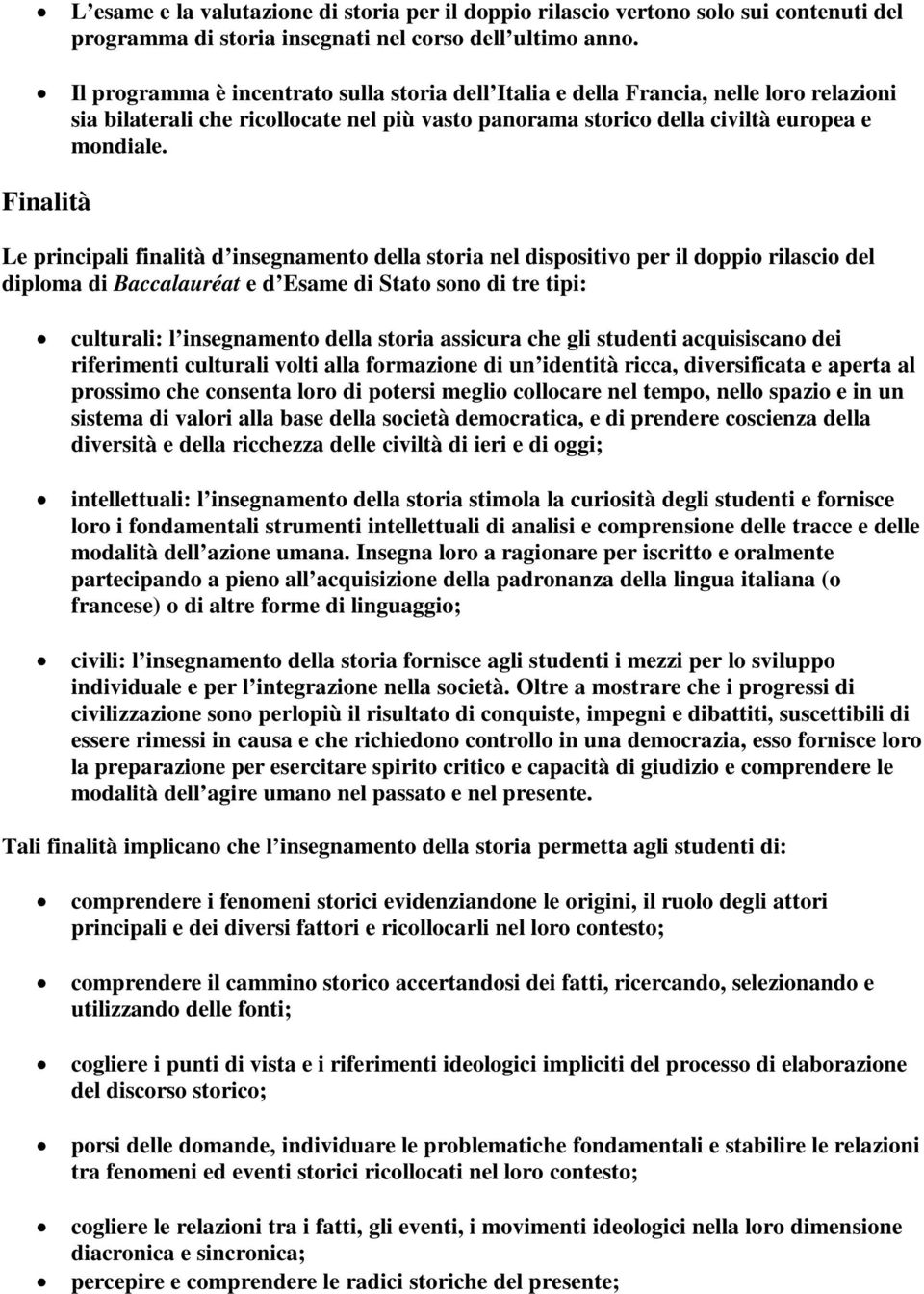 Le principali finalità d insegnamento della storia nel dispositivo per il doppio rilascio del diploma di Baccalauréat e d Esame di Stato sono di tre tipi: culturali: l insegnamento della storia