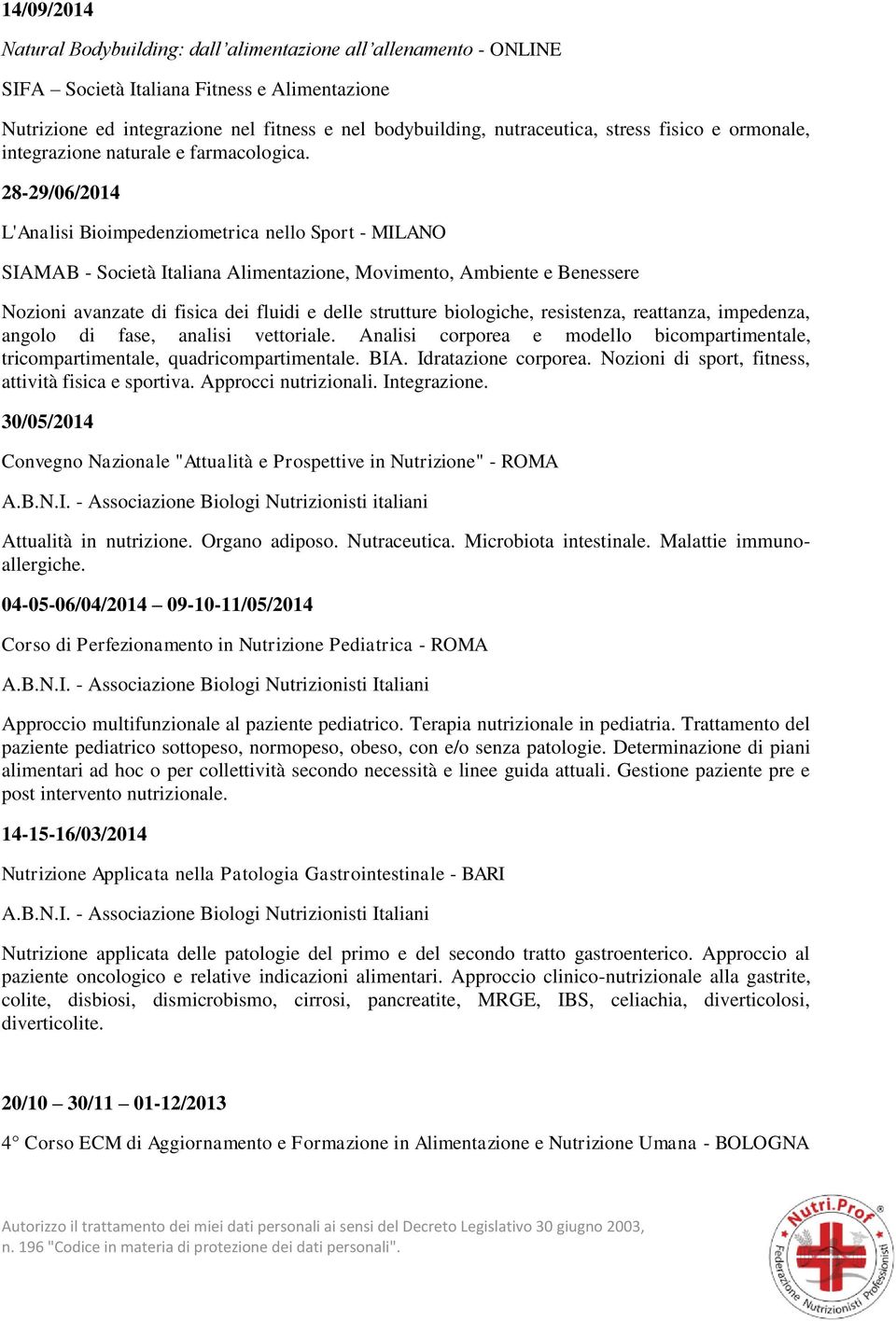 28-29/06/2014 L'Analisi Bioimpedenziometrica nello Sport - MILANO SIAMAB - Società Italiana Alimentazione, Movimento, Ambiente e Benessere Nozioni avanzate di fisica dei fluidi e delle strutture