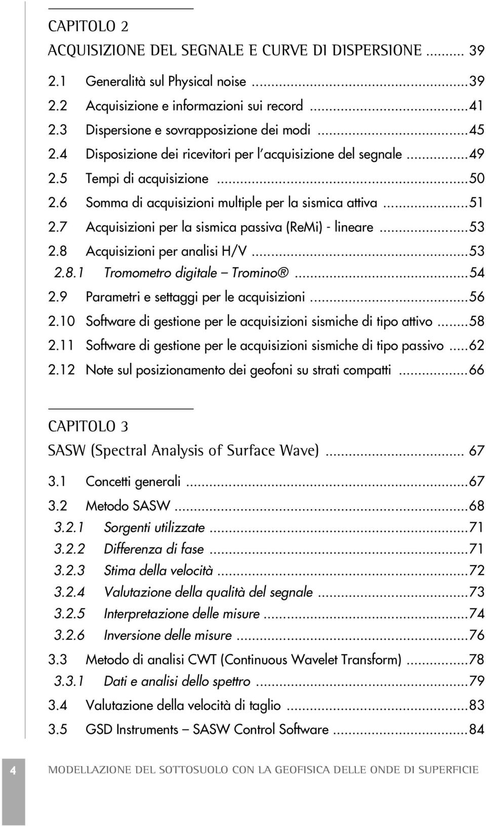 7 Acquisizioi per la sismica passiva (ReMi) - lieare...53 2.8 Acquisizioi per aalisi H/V...53 2.8.1 Tromometro digitale Tromio...54 2.9 Parametri e settaggi per le acquisizioi...56 2.