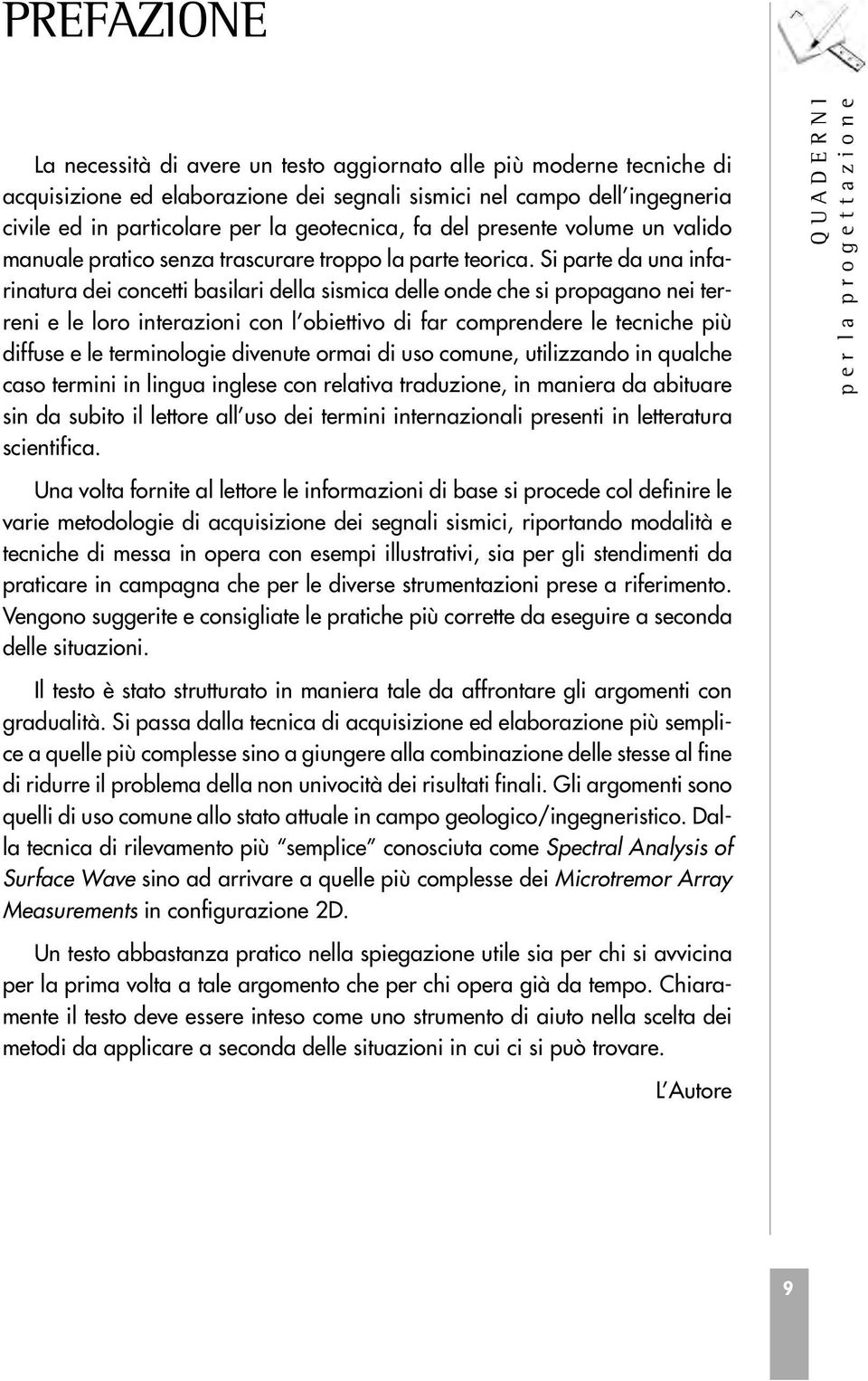 Si parte da ua ifariatura dei cocetti basilari della sismica delle ode che si propagao ei terrei e le loro iterazioi co l obiettivo di far compredere le teciche più diffuse e le termiologie diveute