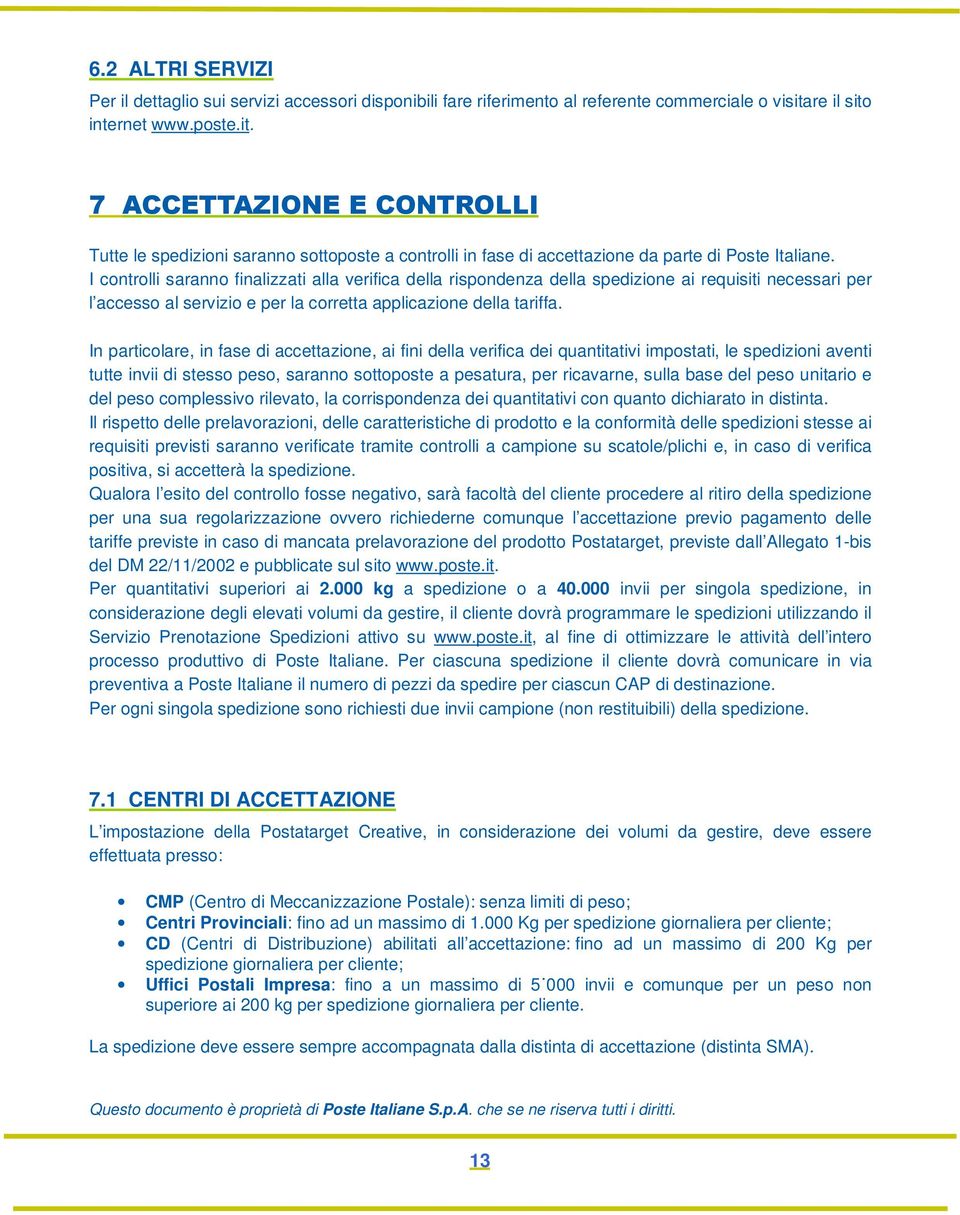 I controlli saranno finalizzati alla verifica della rispondenza della spedizione ai requisiti necessari per l accesso al servizio e per la corretta applicazione della tariffa.