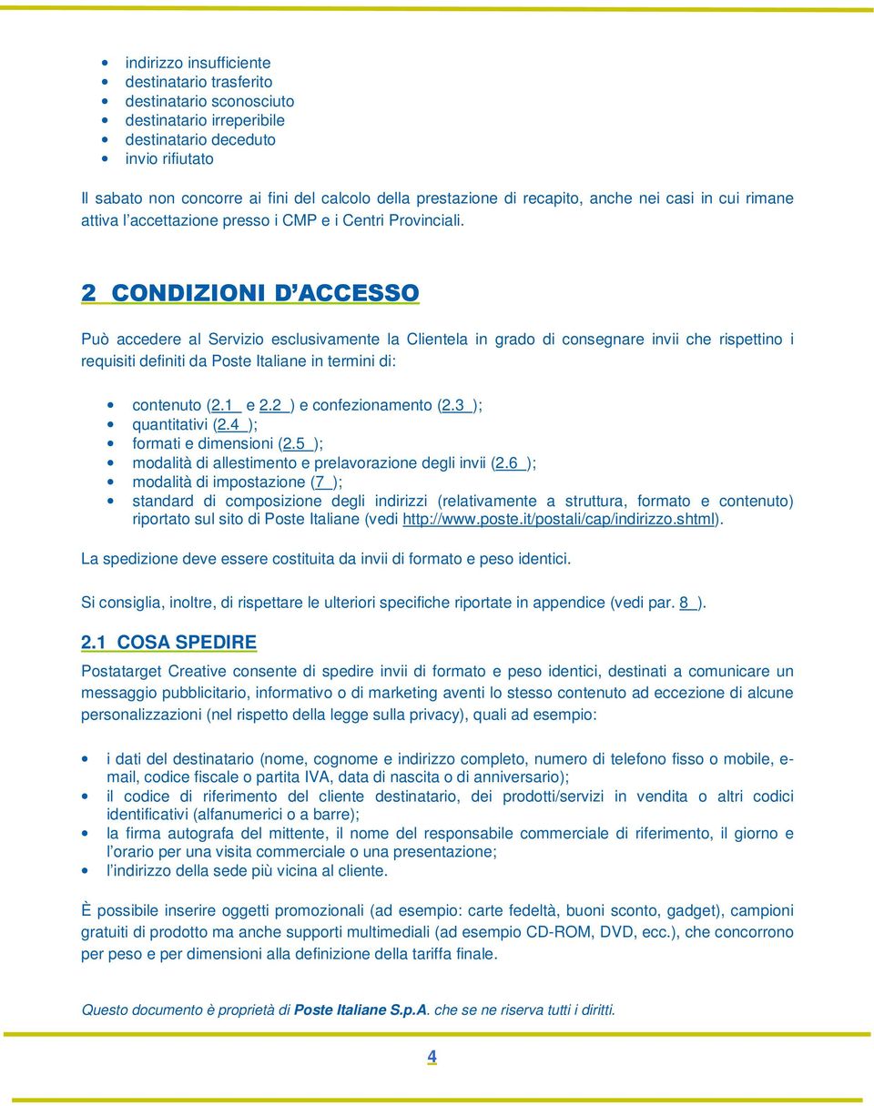 2 CONDIZIONI D ACCESSO Può accedere al Servizio esclusivamente la Clientela in grado di consegnare invii che rispettino i requisiti definiti da Poste Italiane in termini di: contenuto (2.1 e 2.