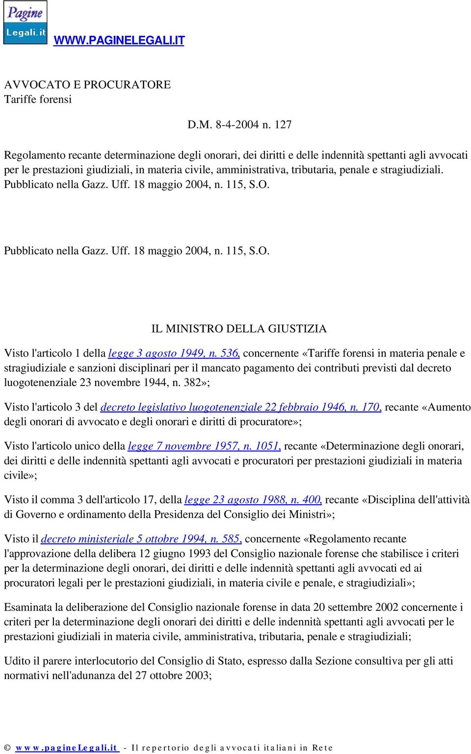 stragiudiziali. Pubblicato nella Gazz. Uff. 18 maggio 2004, n. 115, S.O. Pubblicato nella Gazz. Uff. 18 maggio 2004, n. 115, S.O. IL MINISTRO DELLA GIUSTIZIA Visto l'articolo 1 della legge 3 agosto 1949, n.