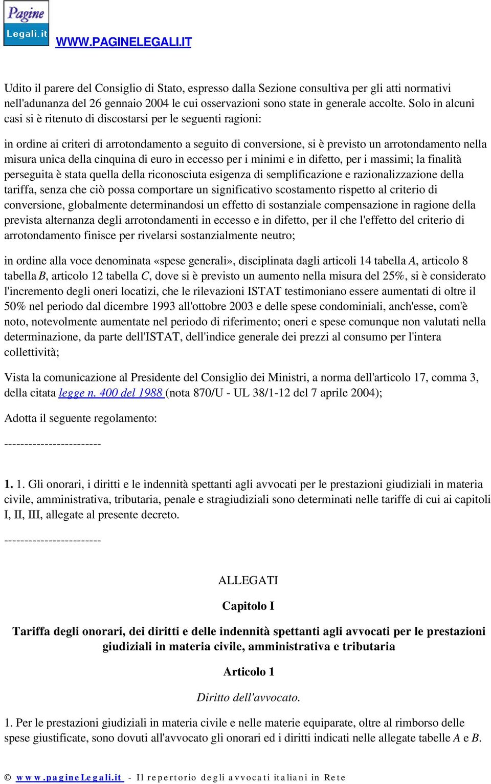 cinquina di euro in eccesso per i minimi e in difetto, per i massimi; la finalità perseguita è stata quella della riconosciuta esigenza di semplificazione e razionalizzazione della tariffa, senza che