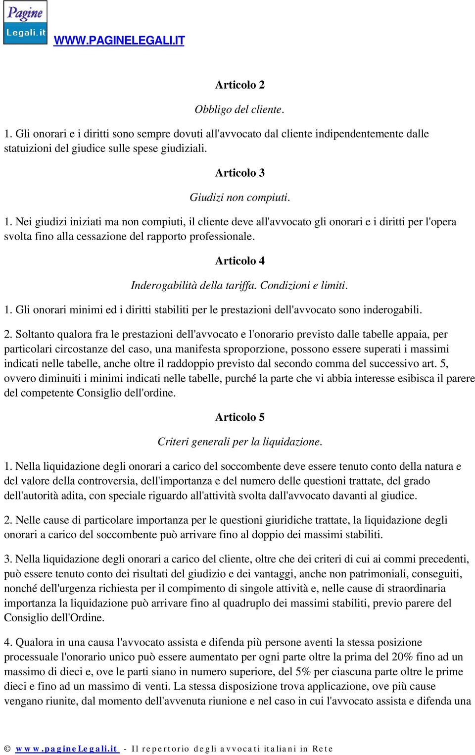 Articolo 4 Inderogabilità della tariffa. Condizioni e limiti. 1. Gli onorari minimi ed i diritti stabiliti per le prestazioni dell'avvocato sono inderogabili. 2.