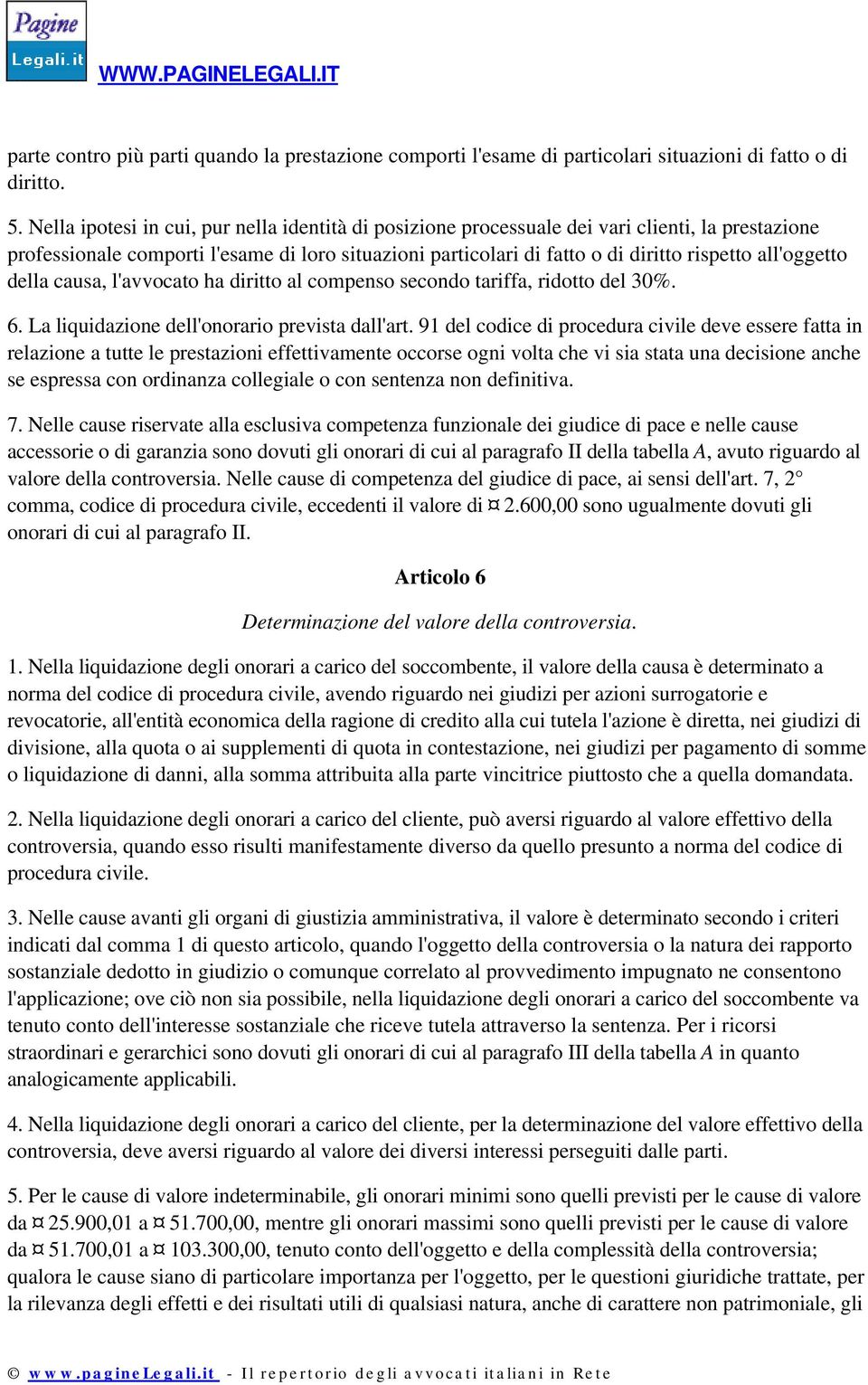 all'oggetto della causa, l'avvocato ha diritto al compenso secondo tariffa, ridotto del 30%. 6. La liquidazione dell'onorario prevista dall'art.