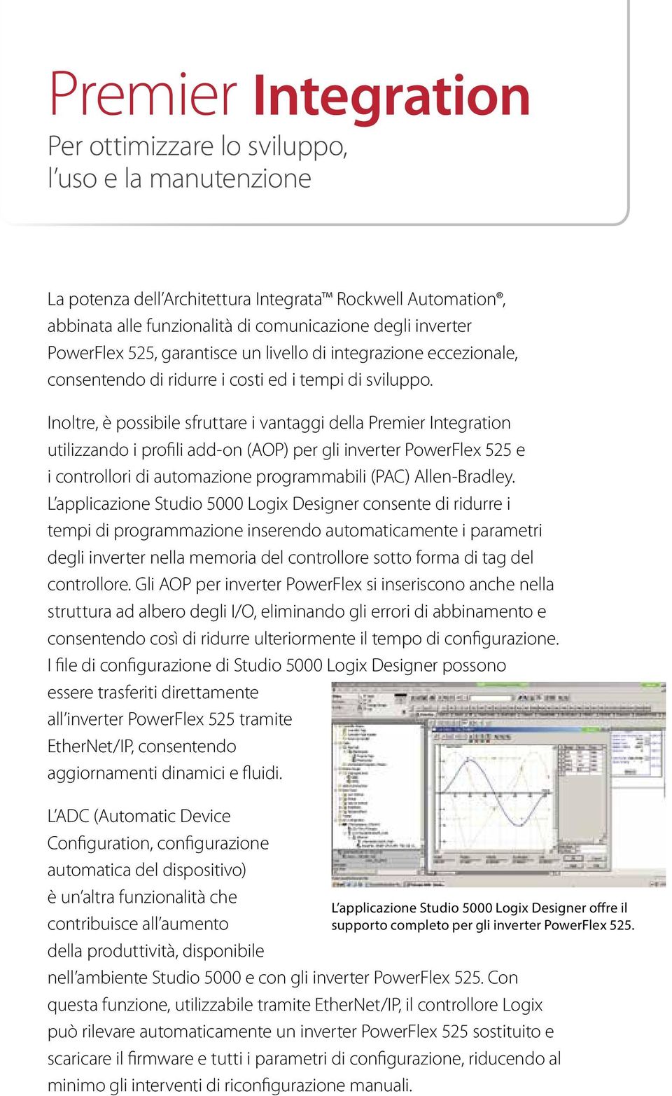 Inoltre, è possibile sfruttare i vantaggi della Premier Integration utilizzando i profili add-on (AOP) per gli inverter PowerFlex 525 e i controllori di automazione programmabili (PAC) Allen-Bradley.