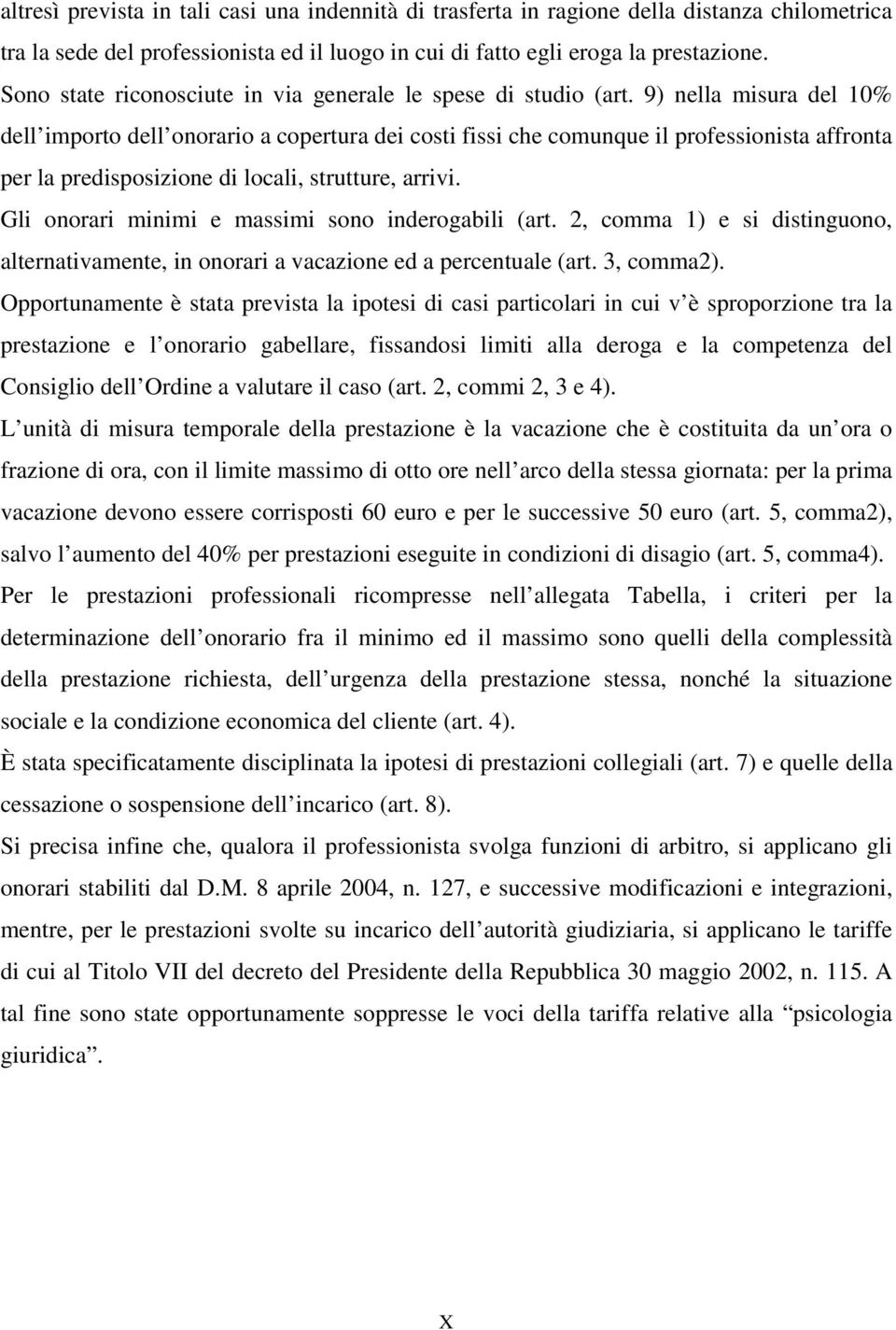 9) nella misura del 10% dell importo dell onorario a copertura dei costi fissi che comunque il professionista affronta per la predisposizione di locali, strutture, arrivi.