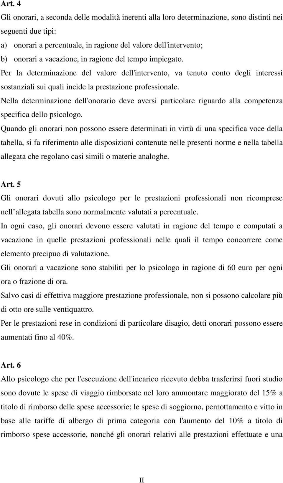 Nella determinazione dell'onorario deve aversi colare riguardo alla competenza specifica dello psicologo.