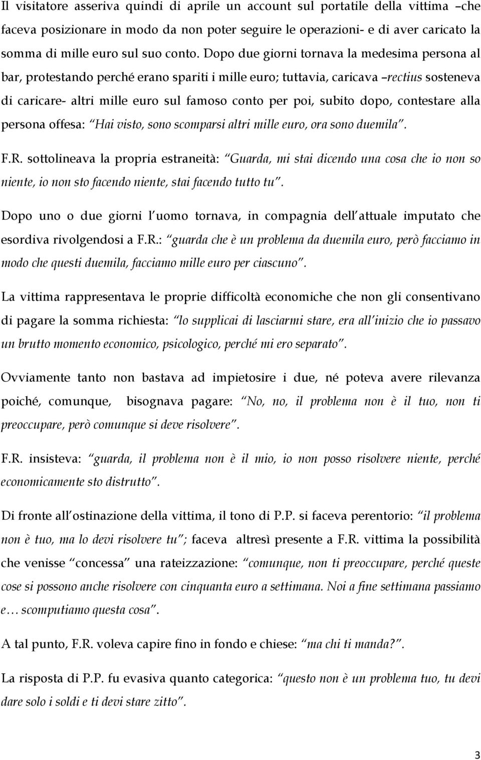 Dopo due giorni tornava la medesima persona al bar, protestando perché erano spariti i mille euro; tuttavia, caricava rectius sosteneva di caricare- altri mille euro sul famoso conto per poi, subito