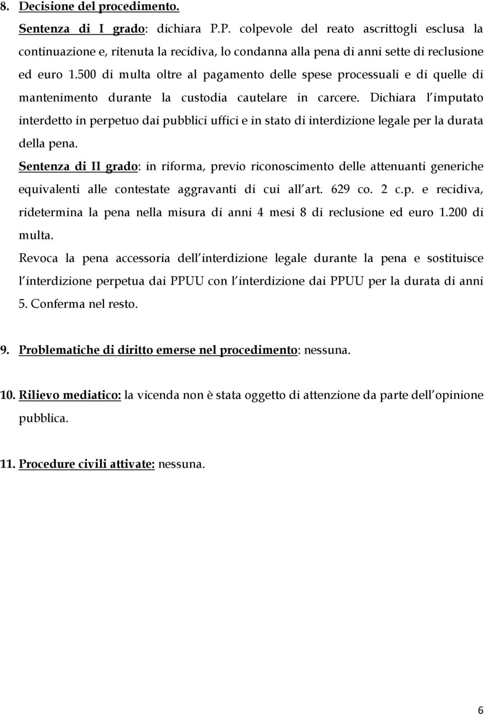 500 di multa oltre al pagamento delle spese processuali e di quelle di mantenimento durante la custodia cautelare in carcere.