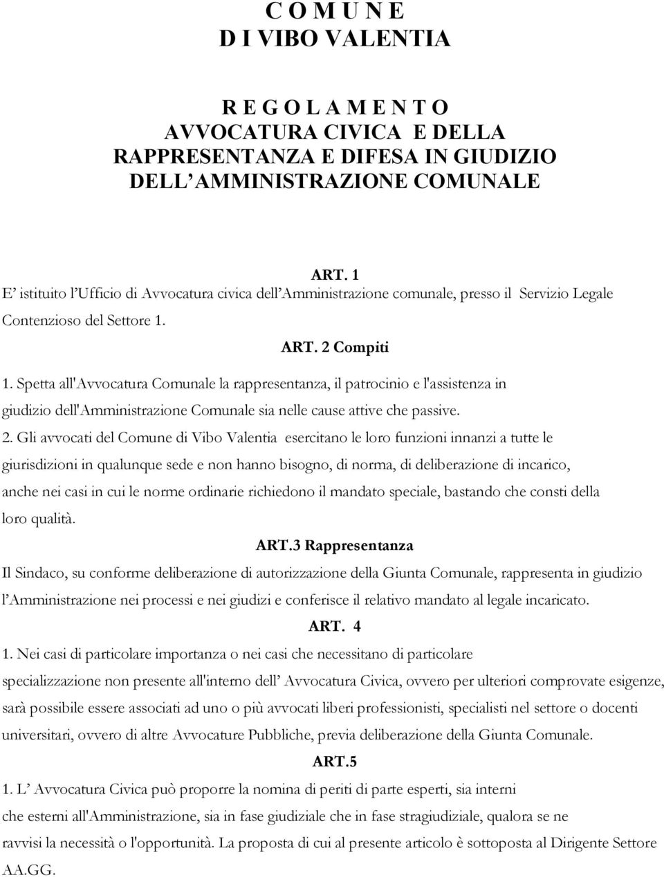 Spetta all'avvocatura Comunale la rappresentanza, il patrocinio e l'assistenza in giudizio dell'amministrazione Comunale sia nelle cause attive che passive. 2.