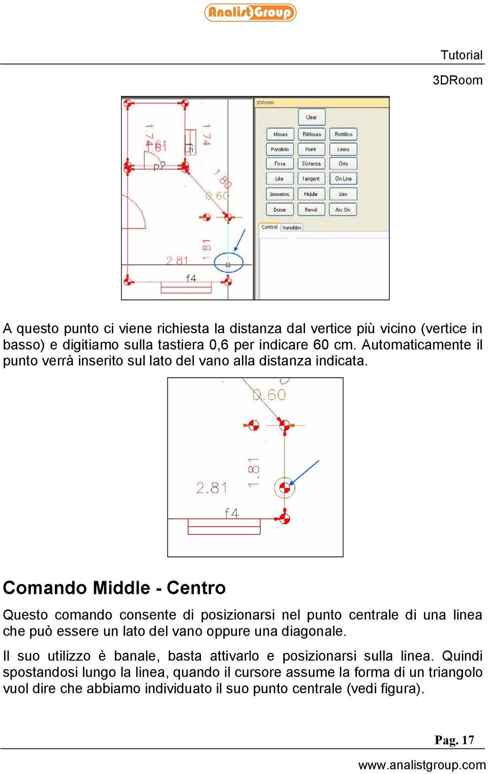 Comando Middle - Centro Questo comando consente di posizionarsi nel punto centrale di una linea che può essere un lato del vano oppure una diagonale.