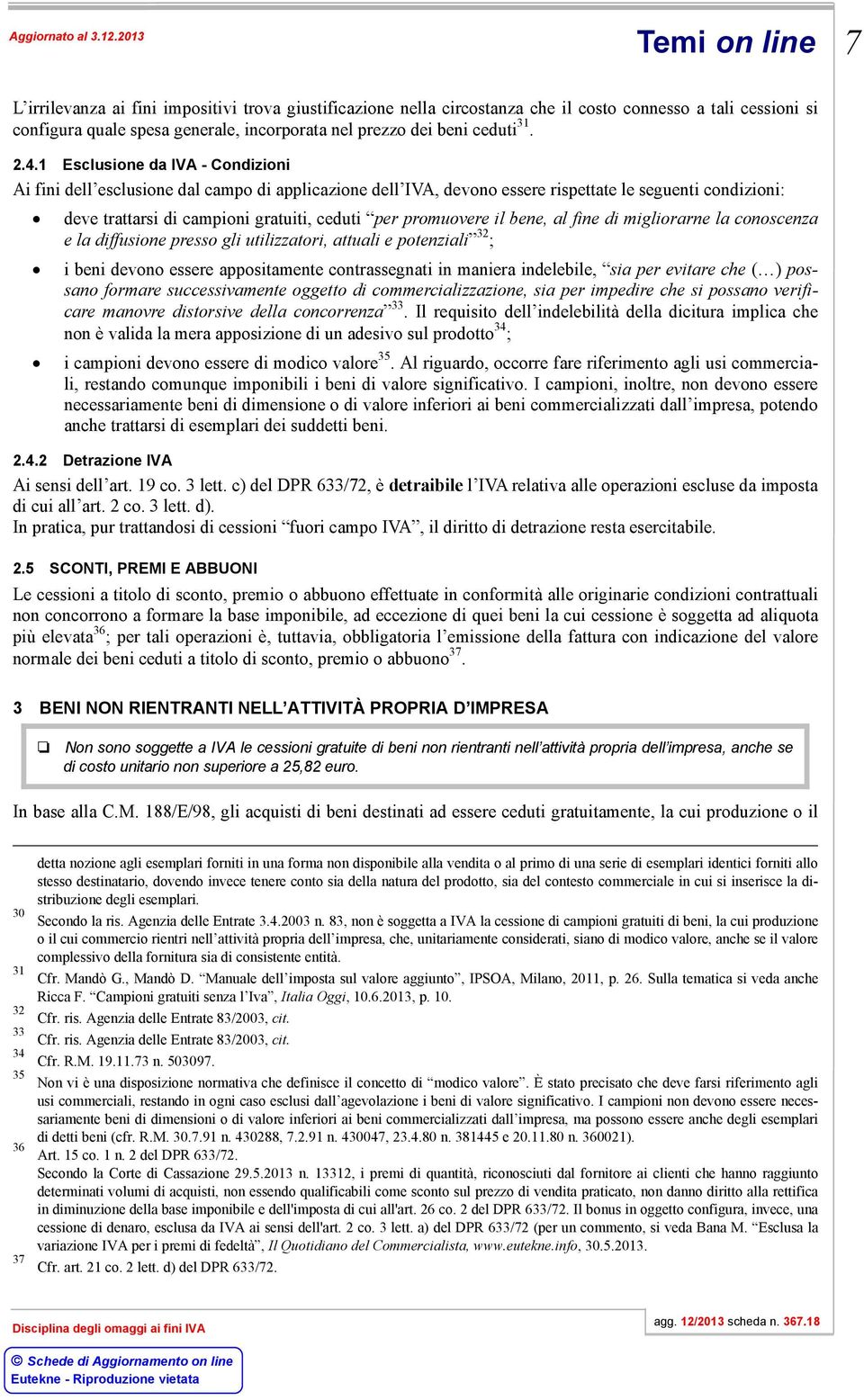 promuovere il bene, al fine di migliorarne la conoscenza e la diffusione presso gli utilizzatori, attuali e potenziali 32 ; i beni devono essere appositamente contrassegnati in maniera indelebile,