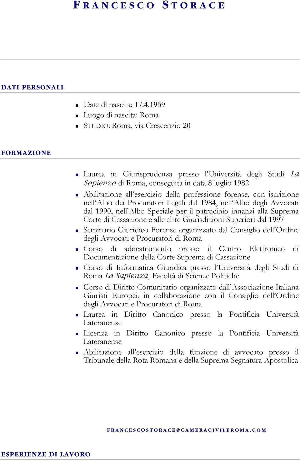 esercizio della professione forense, con iscrizione nell Albo dei Procuratori Legali dal 1984, nell Albo degli Avvocati dal 1990, nell Albo Speciale per il patrocinio innanzi alla Suprema Corte di