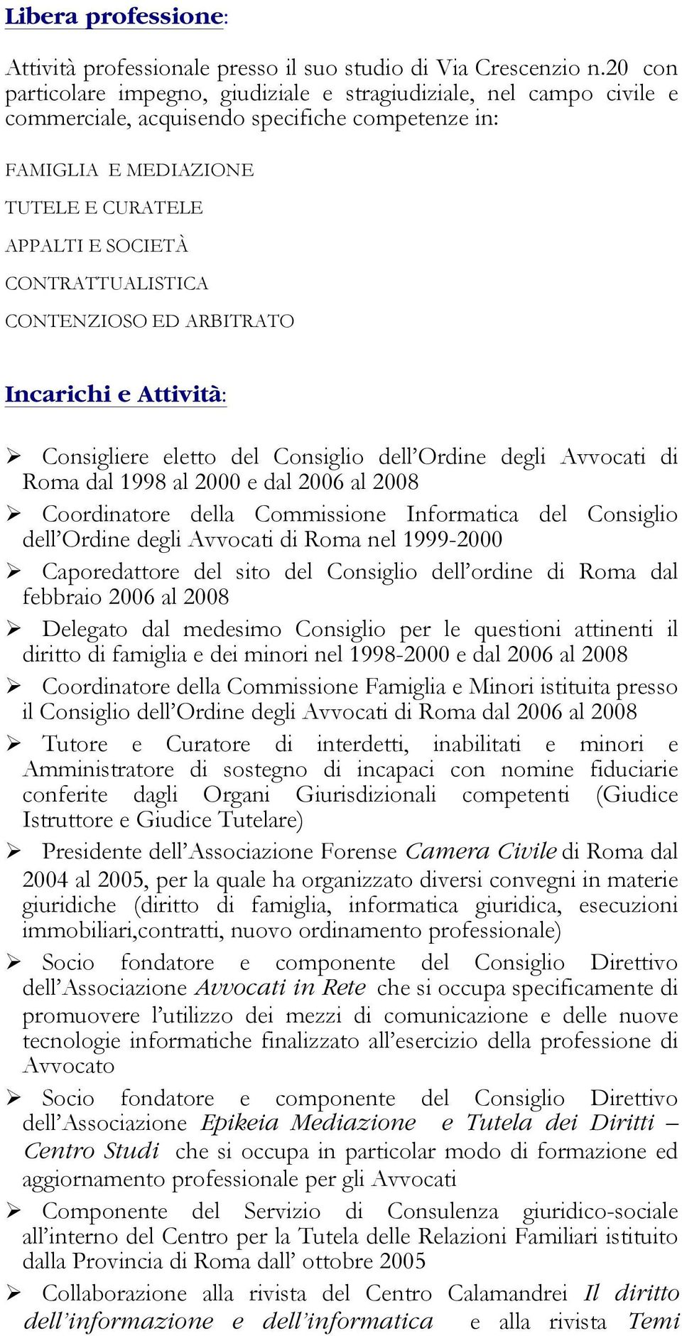 CONTRATTUALISTICA CONTENZIOSO ED ARBITRATO Incarichi e Attività: Ø Consigliere eletto del Consiglio dell Ordine degli Avvocati di Roma dal 1998 al 2000 e dal 2006 al 2008 Ø Coordinatore della