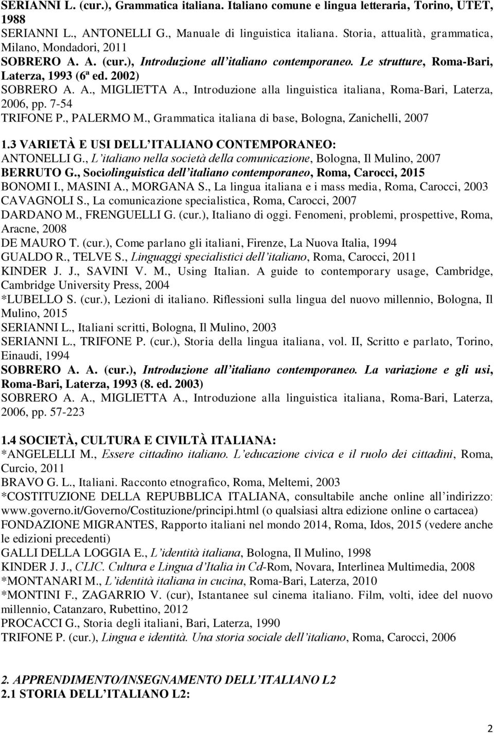 , Introduzione alla linguistica italiana, Roma-Bari, Laterza, 2006, pp. 7-54 TRIFONE P., PALERMO M., Grammatica italiana di base, Bologna, Zanichelli, 2007 1.