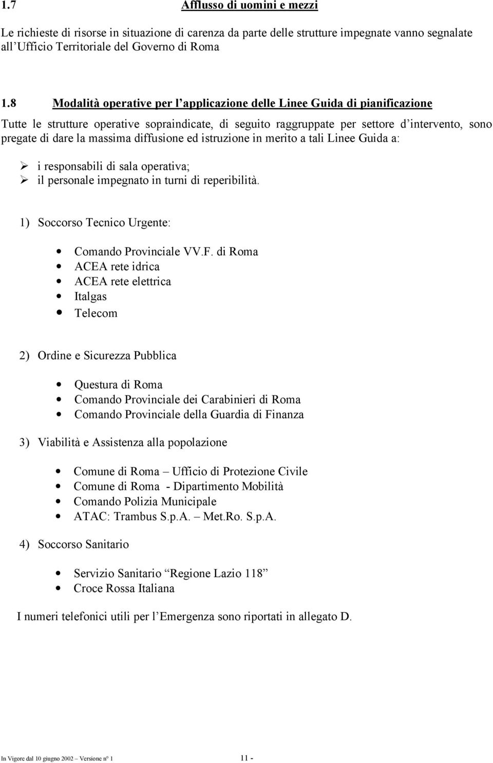 massima diffusione ed istruzione in merito a tali Linee Guida a: i responsabili di sala operativa; il personale impegnato in turni di reperibilità. 1) Soccorso Tecnico Urgente: Comando Provinciale VV.