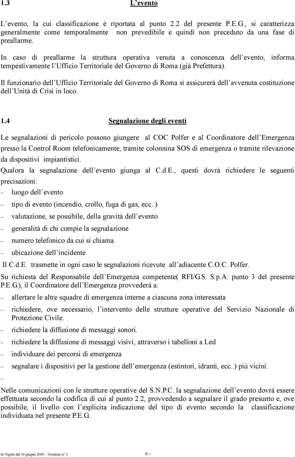 In caso di preallarme la struttura operativa venuta a conoscenza dell evento, informa tempestivamente l Ufficio Territoriale del Governo di Roma (già Prefettura).