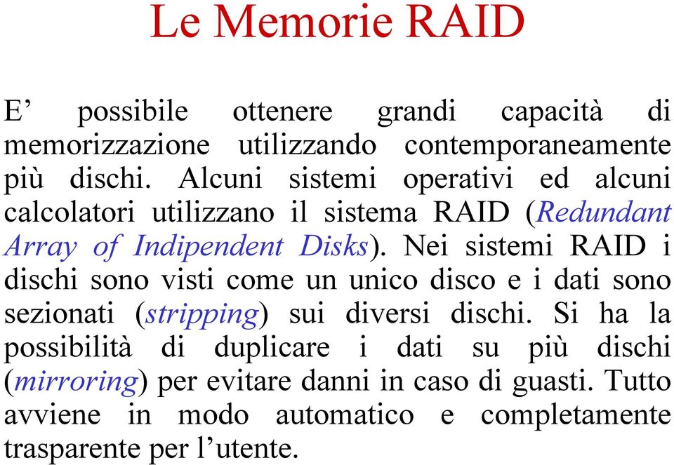 Nei sistemi RAID i dischi sono visti come un unico disco e i dati sono sezionati (stripping) sui diversi dischi.