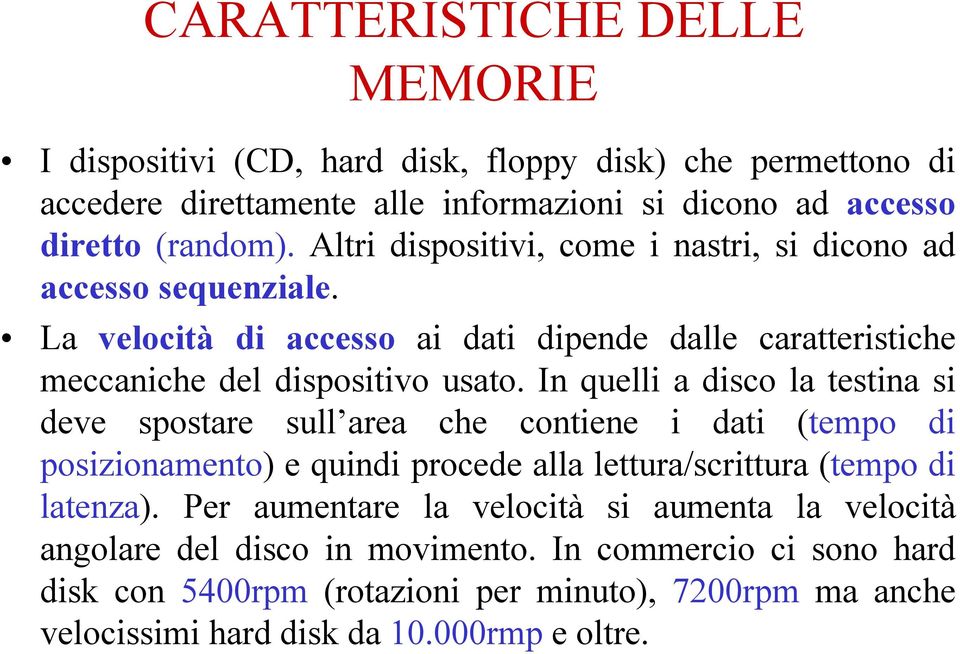 In quelli a disco la testina si deve spostare sull area che contiene i dati (tempo di posizionamento) e quindi procede alla lettura/scrittura (tempo di latenza).