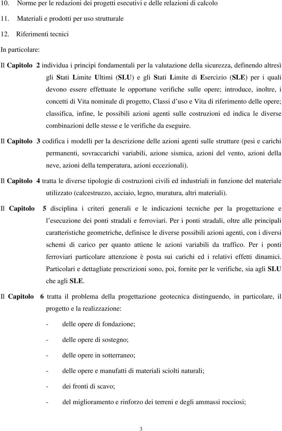 (SLE) per i quali devono essere effettuate le opportune verifiche sulle opere; introduce, inoltre, i concetti di Vita nominale di progetto, Classi d uso e Vita di riferimento delle opere; classifica,